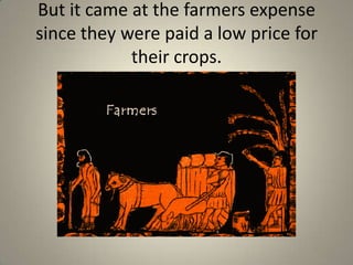 But it came at the farmers expense since they were paid a low price for their crops.