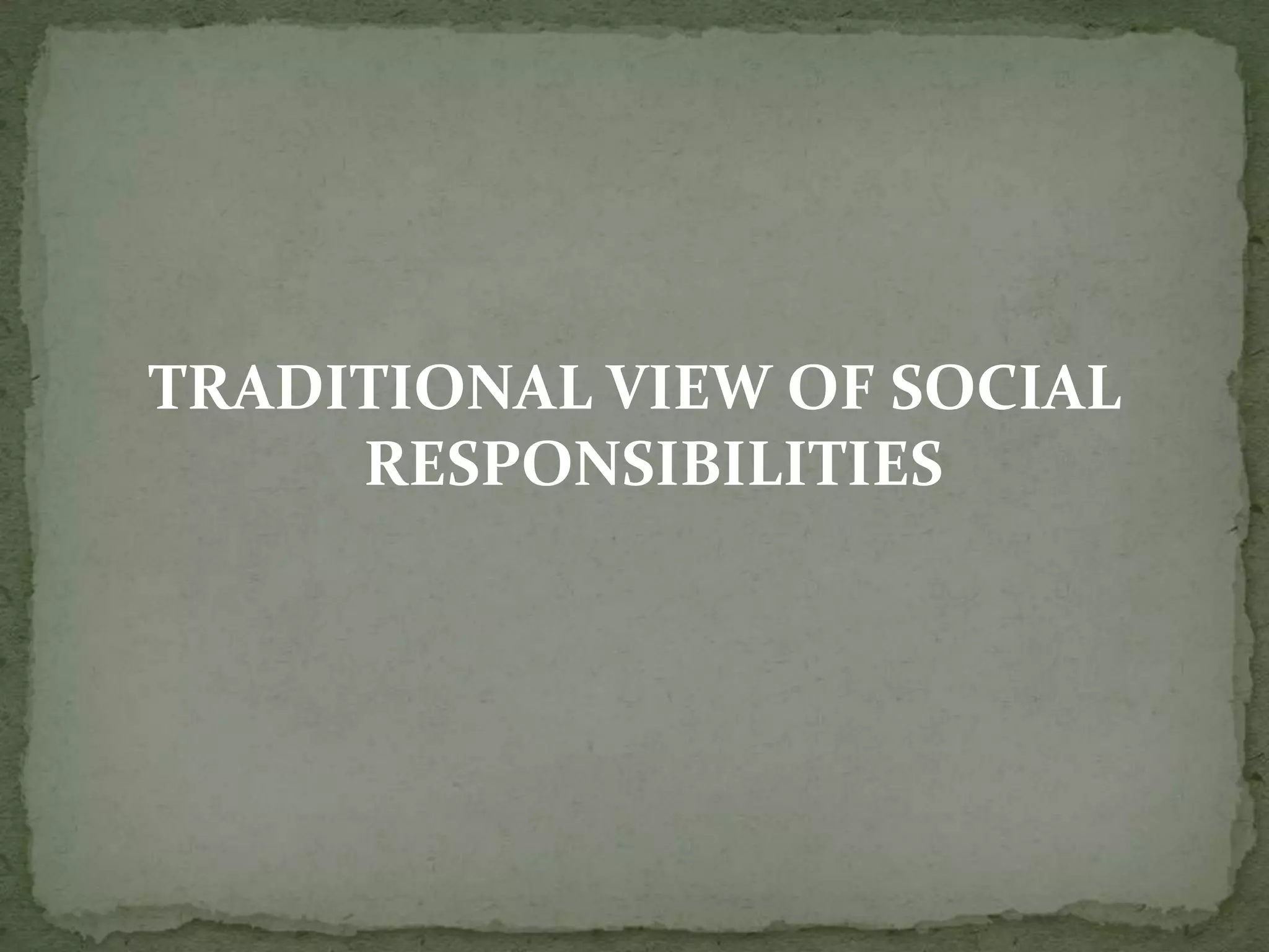 TRADITIONAL VIEW OF SOCIAL
RESPONSIBILITIES