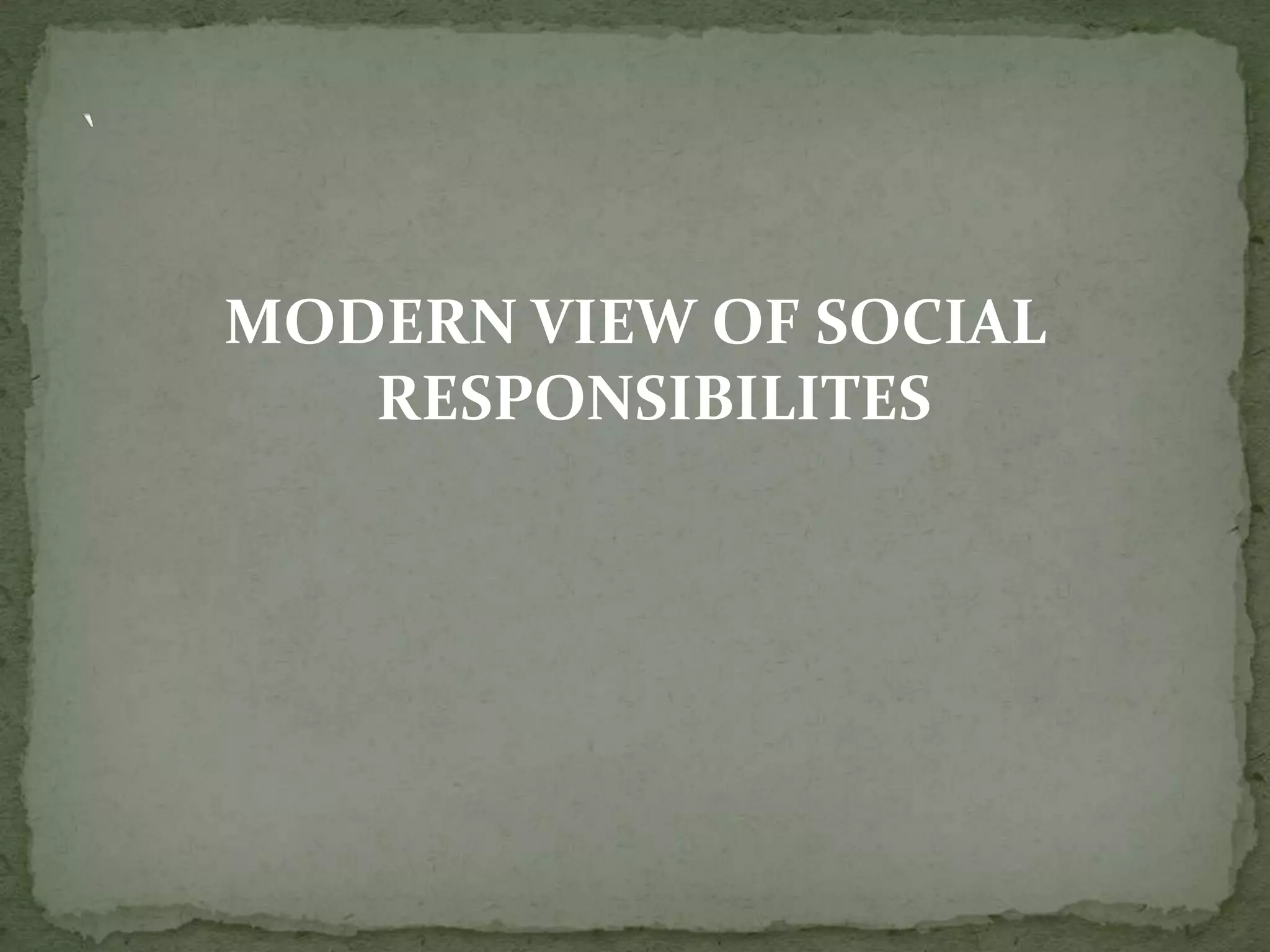 MODERN VIEW OF SOCIAL
RESPONSIBILITES