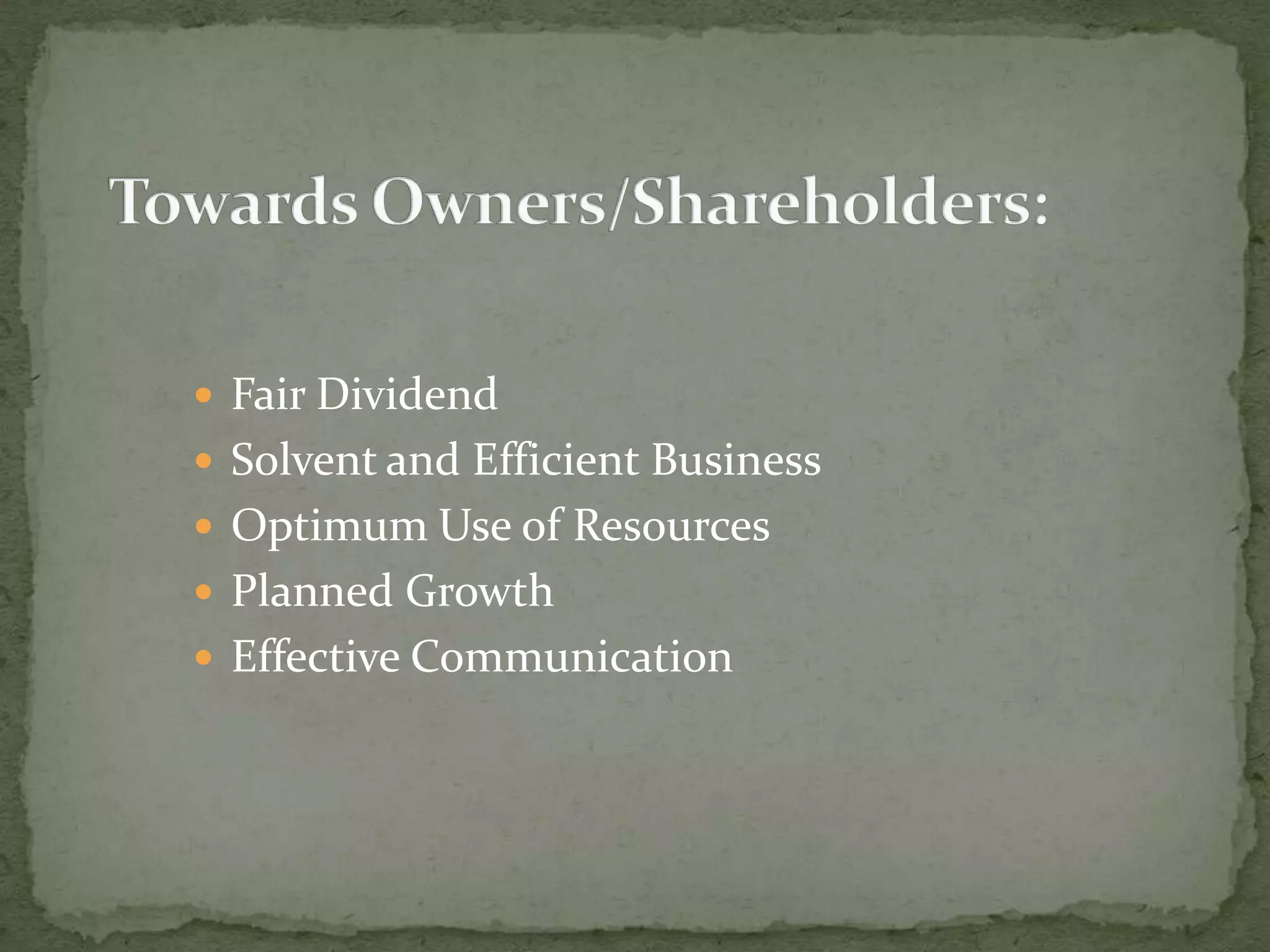  Fair Dividend
Solvent and Efficient Business
Optimum Use of Resources
Planned Growth
Effective Communication