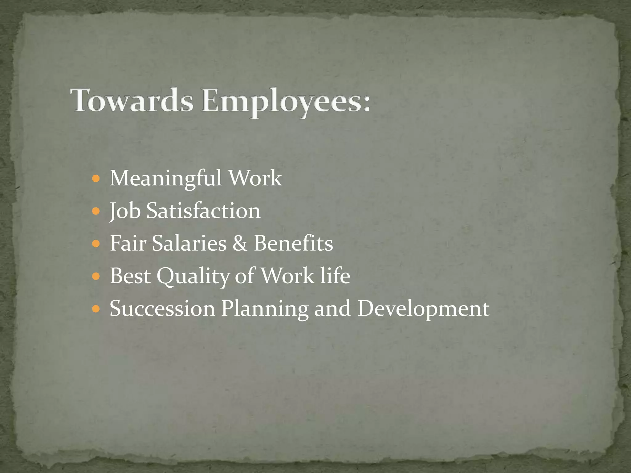  Meaningful Work
Job Satisfaction
Fair Salaries & Benefits
Best Quality of Work life
Succession Planning and Development