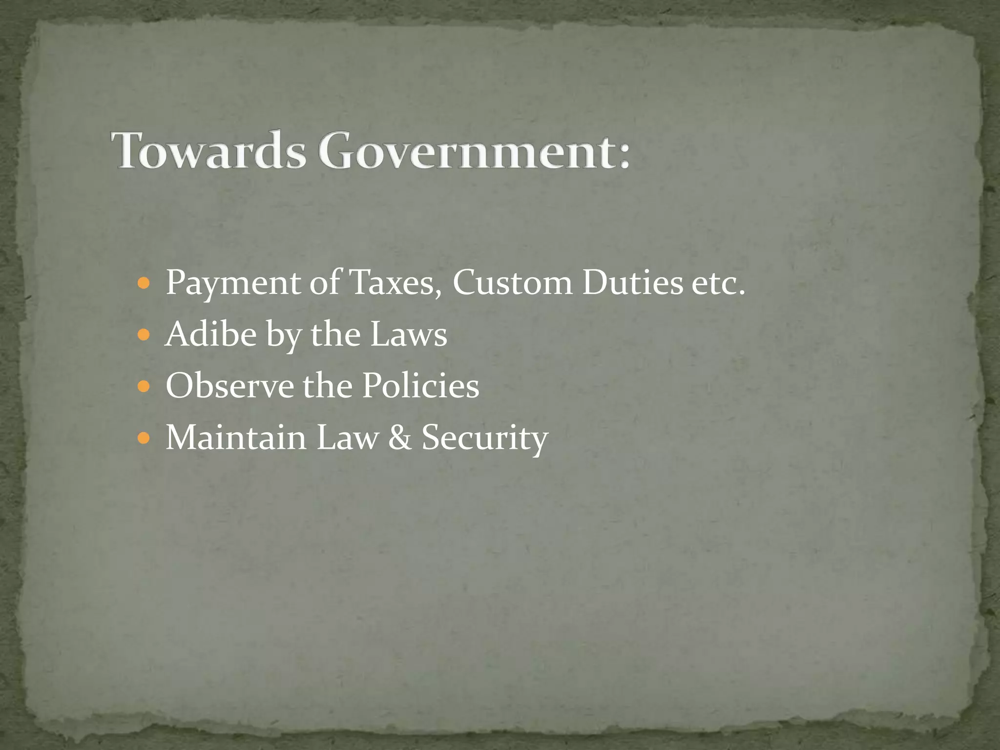  Payment of Taxes, Custom Duties etc.
Adibe by the Laws
Observe the Policies
Maintain Law & Security