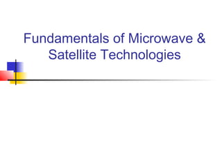 Fundamentals of Microwave &
Satellite Technologies
 
