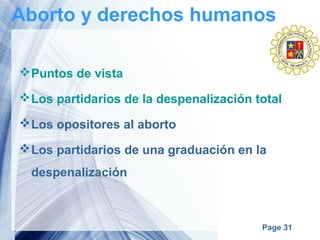 Page 31
Aborto y derechos humanos
Puntos de vista
Los partidarios de la despenalización total
Los opositores al aborto
Los partidarios de una graduación en la
despenalización
 