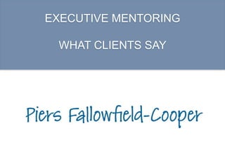 EXECUTIVE MENTORING
WHAT CLIENTS SAY
 