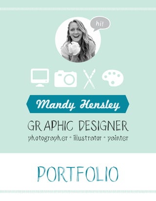hi!
GRAPHIC DESIGNER
photographer • illustrator • painter
Mandy Hensley
PORTFOLIO
 