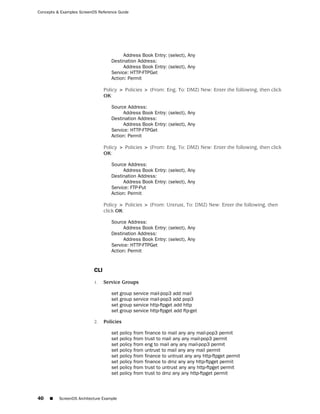 Concepts & Examples ScreenOS Reference Guide




                                         Address Book Entry: (select), Any
                                    Destination Address:
                                         Address Book Entry: (select), Any
                                    Service: HTTP-FTPGet
                                    Action: Permit

                                 Policy > Policies > (From: Eng, To: DMZ) New: Enter the following, then click
                                 OK:

                                    Source Address:
                                         Address Book Entry: (select), Any
                                    Destination Address:
                                         Address Book Entry: (select), Any
                                    Service: HTTP-FTPGet
                                    Action: Permit

                                 Policy > Policies > (From: Eng, To: DMZ) New: Enter the following, then click
                                 OK:

                                    Source Address:
                                         Address Book Entry: (select), Any
                                    Destination Address:
                                         Address Book Entry: (select), Any
                                    Service: FTP-Put
                                    Action: Permit

                                 Policy > Policies > (From: Untrust, To: DMZ) New: Enter the following, then
                                 click OK:

                                    Source Address:
                                         Address Book Entry: (select), Any
                                    Destination Address:
                                         Address Book Entry: (select), Any
                                    Service: HTTP-FTPGet
                                    Action: Permit


                           CLI

                           1.    Service Groups

                                    set group service   mail-pop3 add mail
                                    set group service   mail-pop3 add pop3
                                    set group service   http-ftpget add http
                                    set group service   http-ftpget add ftp-get

                           2.    Policies

                                    set policy from   finance to mail any any mail-pop3 permit
                                    set policy from   trust to mail any any mail-pop3 permit
                                    set policy from   eng to mail any any mail-pop3 permit
                                    set policy from   untrust to mail any any mail permit
                                    set policy from   finance to untrust any any http-ftpget permit
                                    set policy from   finance to dmz any any http-ftpget permit
                                    set policy from   trust to untrust any any http-ftpget permit
                                    set policy from   trust to dmz any any http-ftpget permit




40   ■    ScreenOS Architecture Example
 