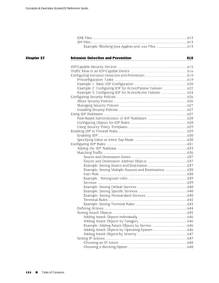 Concepts & Examples ScreenOS Reference Guide




                                    EXE Files ...............................................................................................613
                                    ZIP Files ................................................................................................613
                                        Example: Blocking Java Applets and .exe Files ...............................613


Chapter 17                     Intrusion Detection and Prevention                                                                         615

                               IDP-Capable Security Devices ......................................................................615
                               Traffic Flow in an IDP-Capable Device .........................................................616
                               Configuring Intrusion Detection and Prevention ..........................................619
                                   Preconfiguration Tasks .........................................................................619
                                   Example 1: Basic IDP Configuration .....................................................620
                                   Example 2: Configuring IDP for Active/Passive Failover ........................622
                                   Example 3: Configuring IDP for Active/Active Failover ..........................624
                               Configuring Security Policies .......................................................................626
                                   About Security Policies ..........................................................................626
                                   Managing Security Policies ....................................................................627
                                   Installing Security Policies .....................................................................627
                               Using IDP Rulebases ....................................................................................627
                                   Role-Based Administration of IDP Rulebases ........................................628
                                   Configuring Objects for IDP Rules .........................................................628
                                   Using Security Policy Templates ...........................................................629
                               Enabling IDP in Firewall Rules .....................................................................629
                                   Enabling IDP .........................................................................................630
                                   Specifying Inline or Inline Tap Mode .....................................................630
                               Configuring IDP Rules .................................................................................631
                                   Adding the IDP Rulebase ......................................................................633
                                   Matching Traffic ....................................................................................636
                                        Source and Destination Zones ........................................................637
                                        Source and Destination Address Objects ........................................637
                                        Example: Setting Source and Destination .......................................637
                                        Example: Setting Multiple Sources and Destinations ......................638
                                        User Role ........................................................................................638
                                        Example : Setting user-roles ...........................................................639
                                        Services ..........................................................................................639
                                        Example: Setting Default Services ..................................................640
                                        Example: Setting Specific Services .................................................640
                                        Example: Setting Nonstandard Services .........................................640
                                        Terminal Rules ...............................................................................642
                                        Example: Setting Terminal Rules ....................................................643
                                   Defining Actions ...................................................................................644
                                   Setting Attack Objects ...........................................................................645
                                        Adding Attack Objects Individually .................................................646
                                        Adding Attack Objects by Category ................................................646
                                        Example: Adding Attack Objects by Service ...................................646
                                        Adding Attack Objects by Operating System ..................................646
                                        Adding Attack Objects by Severity ..................................................647
                                   Setting IP Actions ..................................................................................647
                                        Choosing an IP Action ....................................................................648
                                        Choosing a Blocking Option ...........................................................648




xxx   ■    Table of Contents
 