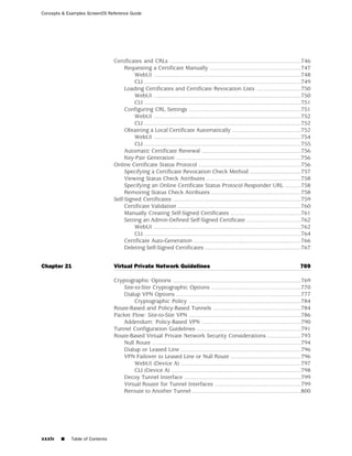 Concepts & Examples ScreenOS Reference Guide




                                 Certificates and CRLs ..................................................................................746
                                      Requesting a Certificate Manually .........................................................747
                                           WebUI ............................................................................................748
                                           CLI ..................................................................................................749
                                      Loading Certificates and Certificate Revocation Lists ............................750
                                           WebUI ............................................................................................750
                                           CLI ..................................................................................................751
                                      Configuring CRL Settings ......................................................................751
                                           WebUI ............................................................................................752
                                           CLI ..................................................................................................752
                                      Obtaining a Local Certificate Automatically ...........................................752
                                           WebUI ............................................................................................754
                                           CLI ..................................................................................................755
                                      Automatic Certificate Renewal ..............................................................756
                                      Key-Pair Generation ..............................................................................756
                                 Online Certificate Status Protocol ................................................................756
                                      Specifying a Certificate Revocation Check Method ................................757
                                      Viewing Status Check Attributes ...........................................................758
                                      Specifying an Online Certificate Status Protocol Responder URL ..........758
                                      Removing Status Check Attributes ........................................................758
                                 Self-Signed Certificates ................................................................................759
                                      Certificate Validation .............................................................................760
                                      Manually Creating Self-Signed Certificates ............................................761
                                      Setting an Admin-Defined Self-Signed Certificate ..................................762
                                           WebUI ............................................................................................762
                                           CLI ..................................................................................................764
                                      Certificate Auto-Generation ...................................................................766
                                      Deleting Self-Signed Certificates ............................................................767


Chapter 21                       Virtual Private Network Guidelines                                                                          769

                                 Cryptographic Options ................................................................................769
                                     Site-to-Site Cryptographic Options ........................................................770
                                     Dialup VPN Options ..............................................................................777
                                          Cryptographic Policy ......................................................................784
                                 Route-Based and Policy-Based Tunnels .......................................................784
                                 Packet Flow: Site-to-Site VPN ......................................................................786
                                     Addendum: Policy-Based VPN ..............................................................790
                                 Tunnel Configuration Guidelines .................................................................791
                                 Route-Based Virtual Private Network Security Considerations .....................793
                                     Null Route .............................................................................................794
                                     Dialup or Leased Line ...........................................................................796
                                     VPN Failover to Leased Line or Null Route ............................................796
                                          WebUI (Device A) ...........................................................................797
                                          CLI (Device A) .................................................................................798
                                     Decoy Tunnel Interface .........................................................................799
                                     Virtual Router for Tunnel Interfaces ......................................................799
                                     Reroute to Another Tunnel ....................................................................800




xxxiv   ■    Table of Contents
 