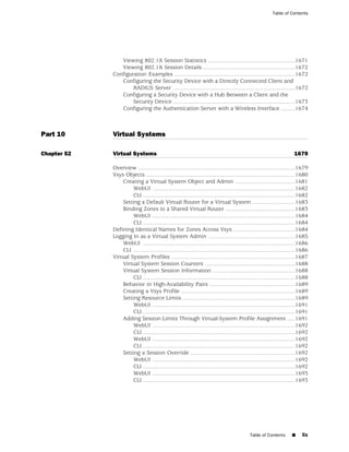 Table of Contents




                Viewing 802.1X Session Statistics .......................................................1671
                Viewing 802.1X Session Details ..........................................................1672
             Configuration Examples ............................................................................1672
                Configuring the Security Device with a Directly Connected Client and
                     RADIUS Server .............................................................................1672
                Configuring a Security Device with a Hub Between a Client and the
                     Security Device .............................................................................1673
                Configuring the Authentication Server with a Wireless Interface .........1674



Part 10      Virtual Systems

Chapter 52   Virtual Systems                                                                                           1679

             Overview ...................................................................................................1679
             Vsys Objects ..............................................................................................1680
                 Creating a Virtual System Object and Admin ......................................1681
                      WebUI ..........................................................................................1682
                      CLI ................................................................................................1682
                 Setting a Default Virtual Router for a Virtual System ...........................1683
                 Binding Zones to a Shared Virtual Router ............................................1683
                      WebUI ..........................................................................................1684
                      CLI ................................................................................................1684
             Defining Identical Names for Zones Across Vsys .......................................1684
             Logging In as a Virtual System Admin .......................................................1685
                 WebUI ................................................................................................1686
                 CLI ......................................................................................................1686
             Virtual System Profiles ..............................................................................1687
                 Virtual System Session Counters .........................................................1688
                 Virtual System Session Information ....................................................1688
                      CLI ................................................................................................1688
                 Behavior in High-Availability Pairs ......................................................1689
                 Creating a Vsys Profile ........................................................................1689
                 Setting Resource Limits .......................................................................1689
                      WebUI ..........................................................................................1691
                      CLI ................................................................................................1691
                 Adding Session Limits Through Virtual-System Profile Assignment .....1691
                      WebUI ..........................................................................................1692
                      CLI ................................................................................................1692
                      WebUI ..........................................................................................1692
                      CLI ................................................................................................1692
                 Setting a Session Override ..................................................................1692
                      WebUI ..........................................................................................1692
                      CLI ................................................................................................1692
                      WebUI ..........................................................................................1693
                      CLI ................................................................................................1693




                                                                                             Table of Contents       ■     lix
 
