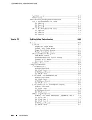 Concepts & Examples ScreenOS Reference Guide




                                    WebUI (Device B) ................................................................................2215
                                    CLI (Device B) .....................................................................................2216
                                 Manual Tunneling with Fragmentation Enabled ........................................2216
                                    IPv6 to IPv6 Route-Based VPN Tunnel ................................................2217
                                        CLI (Device 1) ...............................................................................2217
                                        CLI (Device 2) ...............................................................................2218
                                        CLI (Device 3) ...............................................................................2218
                                    IPv4 to IPv6 Route-Based VPN Tunnel ................................................2219
                                        CLI (Device 1) ...............................................................................2219
                                        CLI (Device 2) ...............................................................................2221
                                        CLI (Device 3) ...............................................................................2221


Chapter 70                       IPv6 XAuth User Authentication                                                                          2223

                                 Overview ...................................................................................................2223
                                    RADIUSv6 ...........................................................................................2223
                                         Single Client, Single Server ...........................................................2223
                                         Multiple Clients, Single Server ......................................................2224
                                         Single Client, Multiple Servers ......................................................2224
                                         Multiple Hosts, Single Server ........................................................2225
                                    IPsec Access Session Management .....................................................2225
                                         IPsec Access Session ....................................................................2225
                                         Enabling and Disabling IAS Functionality .....................................2227
                                         Releasing an IAS Session ..............................................................2227
                                         Limiting IAS Settings ....................................................................2227
                                    Dead Peer Detection ...........................................................................2228
                                 Configuration Examples ............................................................................2229
                                    XAuth with RADIUS ............................................................................2229
                                         WebUI (XAuth Client) ...................................................................2230
                                         CLI (XAuth Client) .........................................................................2230
                                         WebUI (XAuth Server) ..................................................................2230
                                         CLI (XAuth Server) ........................................................................2230
                                    RADIUS with XAuth Route-Based VPN ................................................2231
                                         WebUI (XAuth Client) ...................................................................2231
                                         CLI (XAuth Client) .........................................................................2232
                                         WebUI (XAuth Server) ..................................................................2233
                                         CLI (XAuth Server) ........................................................................2233
                                    RADIUS with XAuth and Domain Name Stripping ...............................2235
                                         WebUI (XAuth Client) ...................................................................2235
                                         CLI (XAuth Client) .........................................................................2236
                                         WebUI (XAuth Server) ..................................................................2237
                                         CLI (XAuth Server) ........................................................................2238
                                    IP Pool Range Assignment ..................................................................2239
                                         WebUI (XAuth Client 1, XAuth Client 2, and XAuth Client 3) ........2239
                                         CLI (XAuth Client 1) ......................................................................2240
                                         CLI (XAuth Client 2) ......................................................................2241
                                         CLI (XAuth Client 3) ......................................................................2242
                                         WebUI (XAuth Server) ..................................................................2243
                                         CLI (XAuth Server) ........................................................................2244




lxxxii   ■   Table of Contents
 