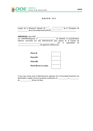 NÚMERO 63
                  Viernes, 30 de marzo de 2012                                                    6444




        B.- RESULTADOS DE EJERCICIOS DE OPOSICIONES (Hasta un máximo de
        3 puntos).

           SUBAPARTADO                      PUNTUACIÓN   DOCUMENTOS JUSTIFICATIVOS
                                              MÁXIMA
Nota media x 0,30 + 0,3 x nº de veces que                Certificado emitido por la Administración
se ha superado la fase de oposición           3 puntos   Educativas convocante acreditativo de cada
(máximo 0,9) de los procesos selectivos                  uno de los procedimientos selectivos
para ingreso en ese cuerpo y especialidad                superados en el que conste el número de
                                                         ejercicios y las puntuaciones obtenidas en
                                                         cada uno de ellos.
                                                         En el caso de los resultados obtenidos en los
                                                         procesos     selectivos   desarrollados    en
                                                         aplicación de la disposición transitoria
                                                         primera del Real Decreto 276/2007, de 23 de
                                                         febrero, se certificarán según modelo del
                                                         Anexo III.

        C.- OTROS MÉRITOS (Hasta un máximo de 2,25 puntos).

           SUBAPARTADO                      PUNTUACIÓN   DOCUMENTOS JUSTIFICATIVOS
                                              MÁXIMA
a) Expediente académico:                       0,600     Certificación académica personal original o
(nota media-5) x 0,12                                    fotocopia compulsada en la que consten las
                                                         puntuaciones obtenidas en todas las
                                                         asignaturas y cursos exigidos para la
                                                         obtención del título alegado.
                                                         Cuando no se consigne con expresión
                                                         numérica, la equivalencia de calificaciones
                                                         será la siguiente:
                                                         Convalidación: 5
                                                         Aprobado o apto: 5
                                                         Bien: 6
                                                         Notable: 7
                                                         Sobresaliente: 9
                                                         Matrícula de Honor: 10
 