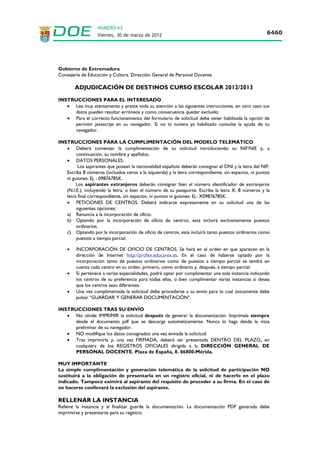 NÚMERO 63
              Viernes, 30 de marzo de 2012                                      6452




                                  ANEXO III
                                   ANEXO III


____________________________________,     _______________________________
(cargo) de la Dirección General de ___________________ de la Consejería de
____________ de la Comunidad Autónoma de _____________________________


CERTIFICA Que D/Dª _________________________________________________,
con DNI/NIE/Pasaporte nº ___________________ ha obtenido el procedimiento
selectivo convocado por esta Administración para ingreso en el Cuerpo de
___________________________________________           por la especialidad de
_________________________, las siguientes calificaciones:



                 Parte A:

                 Parte B1:

                 Parte B2:

                 Parte B3 (en su caso):




Y para que conste ante la Administración educativa de la Comunidad Autónoma de
Extremadura, expide y firma la presente certificación en ___________ a ___________
de _____________ de dos mil doce.
 