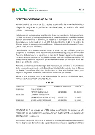 NÚMERO 63
                          Viernes, 30 de marzo de 2012                                                                             6504




EXPEDIENTE: LSA-2505-B
DOCUMENTO QUE SE NOTIFICA: PROPUESTA DE RESOLUCION
ASUNTO: : Sanidad Animal. Infracción administrativa art: 83.2) DE LA LEY 8/2003 DE 24 DE ABRIL ( B.O.E. Nº. 99 DE 25 DE
ABRIL DE 2003) DE SANIDAD ANIMAL
DENUNCIADO: Javier González Martín.
ULTIMO DOMICILIO CONOCIDO: C/ Alcalde Francisco Lomo, nº. 10, 1º-e
LOCALIDAD: Coria
ORGANO QUE INCOA: Dirección General de Agricultura y Ganadería.
INSTRUCTORA: Carmen Aspa Marco.
HECHOS: No comunicar la salida del bovino ES091004501851
ARTICULO: 88.1C) DE LA LEY 8/2003 DE 24 DE ABRIL, DE SANIDAD ANIMAL ( B.O.E. Nº. 99 DE 25 DE ABRIL DE 2003)
SANCION: Apercibimiento .
RECURSOS QUE PROCEDEN: De conformidad con lo dispuesto en el artículo 10 del Decreto 9//1994, de 8 de febrero, por el que se
aprueba el Reglamento sobre Procedimientos Sancionadores seguidos en la Comunidad Autónoma de Extremadura, dispone de un
plazo de DIEZ DÍAS contados a partir del día siguiente a esta publicación para que presente las alegaciones y aporten los datos,
documentos u otros elementos de juicio que consideren pertinentes, así como para que propongan las pruebas que estimen
convenientes, con indicación de los medios de que pretendan valerse.


EXPEDIENTE: LSA-2505-B
DOCUMENTO QUE SE NOTIFICA: AMPLIACIÓN DE PLAZO PARA RESOLVER
ASUNTO: : Sanidad Animal.
 DENUNCIADO: Javier González Martín
ULTIMO DOMICILIO CONOCIDO: C/ Alcalde Francisco Lomo, nº. 10, 1º-e
LOCALIDAD: CACERES
ORGANO QUE INCOA: Dirección General de Explotaciones Agrarias y Calidad Alimentaria.
INSTRUCTORA: Carmen Aspa Marco.




                                                                 •••


ANUNCIO de 8 de marzo de 2012 sobre notificación de expedientes
sancionadores en materia de montes. (2012080847)

No habiendo sido posible practicar las notificaciones cuyos datos fundamentales se refieren
en el Anexo de este anuncio y de conformidad con lo prevenido en los artículos 59.5 y 61 de
la Ley 30/1992, de 26 de noviembre, de Régimen Jurídico de las Administraciones Públicas y
del Procedimiento Administrativo Común (BOE n.º 285, de 27 de noviembre), se procede a la
publicación de los referidos datos sin perjuicio del derecho de los interesados a tomar cono-
cimiento íntegro de los documentos que lo contienen en la siguiente dirección:

Consejería de Agricultura, Desarrollo Rural, Medio Ambiente y Energía; Dirección General de Medio
Ambiente; Sección de Asuntos Jurídicos Forestales; C/ Arroyo de Valhondo, 2—1.ª Pta.; Cáceres.

Mérida, a 8 de marzo de 2012. El Director General de Medio Ambiente. ENRIQUE JULIÁN
FUENTES.
 