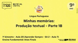 Língua Portuguesa
1o bimestre – Aula 20 (Aprender Sempre – SA 2 – Aula 7)
Ensino Fundamental: Anos Finais
Minhas memórias:
Produção textual – Parte 1B
 