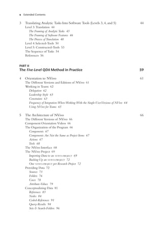 x Extended Contents
3 Translating Analytic Tasks Into Software Tools (Levels 3, 4, and 5) 44
Level 3: Translation 44
The Framing of Analytic Tasks 45
The Framing of Software Features 46
The Process of Translation 48
Level 4: Selected-Tools 50
Level 5: Constructed-Tools 53
The Sequence of Tasks 54
References 56
PART II
The Five-Level QDA Method in Practice 59
4 Orientation to NVivo 61
The Different Versions and Editions of NVivo 61
Working in Teams 62
Delegation 62
Leadership Style 63
Constraints 63
Frequency of Integration When Working With the Single-UserVersions of NVivo 64
Using NVivo for Teams 65
5 The Architecture of NVivo 66
The Different Versions of NVivo 66
Component Orientation Videos 66
The Organization of the Program 66
Components 67
Components Are Not the Same as Project Items 67
Actions 67
Tools 68
The NVivo Interface 68
The NVivo Project 69
Importing Data to an NVIVO-PROJECT 69
Backing Up an NVIVO-PROJECT 72
One NVIVO-PROJECT per Research Project 72
Providing Data 72
Sources 73
Folders 76
Cases 78
Attribute-Values 79
Conceptualizing Data 81
References 83
Nodes 84
Coded-References 91
Query-Results 94
Sets & Search-Folders 96
 