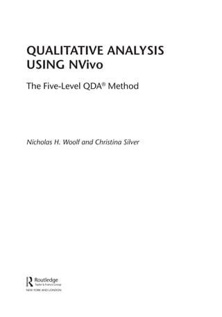QUALITATIVE ANALYSIS
USING NVivo
The Five-Level QDA®
Method
Nicholas H. Woolf and Christina Silver
 