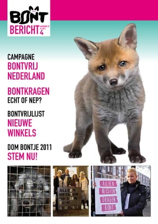 Jaargang 23
12-2011
4
Campagne
Bontvrij
Nederland
BONTKRAGEN
ECHT OF NEP?
 
Bontvrijlijst
Nieuwe
winkels
 
Dom Bontje 2011
Stem nu!
 