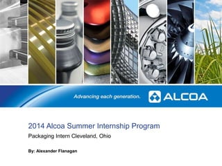 2014 Alcoa Summer Internship Program
Packaging Intern Cleveland, Ohio
1
By: Alexander Flanagan
 