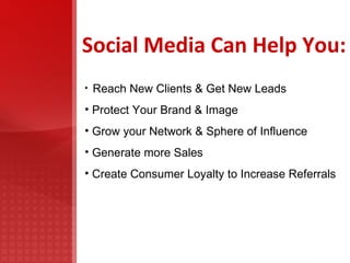 Social Media Can Help You: <ul><li>Reach New Clients & Get New Leads </li></ul><ul><li>Protect Your Brand & Image </li></u...