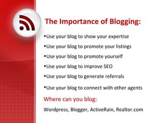 The Importance of Blogging:   <ul><li>Use your blog to show your expertise  </li></ul><ul><li>Use your blog to promote you...