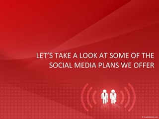 LET’S TAKE A LOOK AT SOME OF THE SOCIAL MEDIA PLANS WE OFFER 