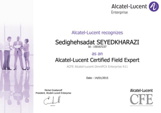Alcatel-Lucent recognizes
as an
Sedighehsadat SEYEDKHARAZI
Id : 150167237
Alcatel-Lucent Certified Field Expert
ACFE Alcatel-Lucent OmniPCX Enterprise R11
Date : 14/01/2015
 