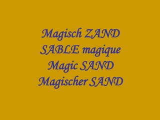 Magisch ZAND
SABLE magique
 Magic SAND
Magischer SAND
 