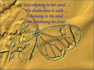 Een tekening in het zand …
 Un dessin dans le sable …
 A drawing in the sand …
Eine Zeichnung im Sand …
 