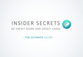 - THE ULTIMATE GUIDE -
INSIDER SECRETS
OF CREDIT SCORE AND CREDIT CARDS
 