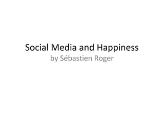 Social Media and Happiness
by Sébastien Roger
 