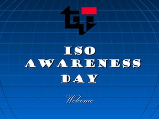 ISOISO
AwarenessAwareness
DayDay
WelcomeWelcome
 