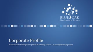 Corporate Profile
Manuel Romero Belgodere | Chief Marketing Officer | manuel@blueoakpr.com
 
