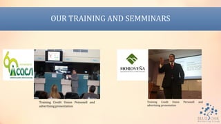 OUR TRAINING AND SEMMINARS
Training Credit Union Personell and
advertising presentation
Training Credit Union Personell and
advertising presentation
 