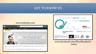 www.linkedin.com
www.facebook.com/BlueMorphoCr
eative
GET TO KNOW US
 