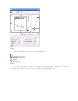Figura 2
3. Clique no ícone Caminhar e selecione a opção Caminhar (Figura 3);
Figura 3
4. Acesse uma vista já salva ou salve uma nova vista (Figura 4). Se necessário acesse a FAQ Promob 5 - Ambiente 3D -
Como acessar vistas salvas ou acesse a FAQ Promob 5 - Ambiente 3D – Como salvar uma vista;
 