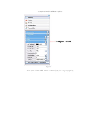 6. Clique na categoria Textura (Figura 6);
Figura 6
7. No campo Escalar em X, informe o valor desejado para a largura (Figura 7);
 