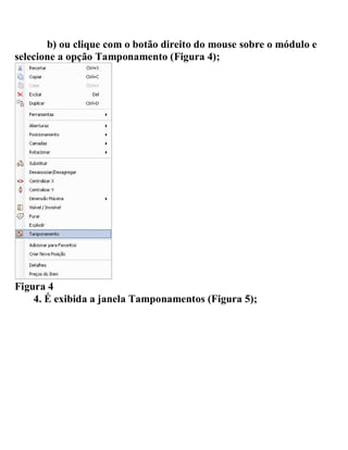 b) ou clique com o botão direito do mouse sobre o módulo e
selecione a opção Tamponamento (Figura 4);
Figura 4
4. É exibida a janela Tamponamentos (Figura 5);
 