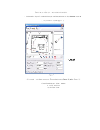 Para criar um vídeo com a apresentação do projeto:
1. Desenvolva o projeto e crie a apresentação utilizando a animação de Caminhar ou Girar;
2. Clique no ícone Gravar (Figura 1);
Figura 1
3. A animação é executada novamente. É exibida a janela de Salvar Arquivo (Figura 2):
a) escolha o local para salvar o arquivo;
b) informe um nome;
c) clique em Salvar;
 