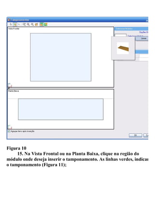 Figura 10
15. Na Vista Frontal ou na Planta Baixa, clique na região do
módulo onde deseja inserir o tamponamento. As linhas verdes, indicam
o tamponamento (Figura 11);
 