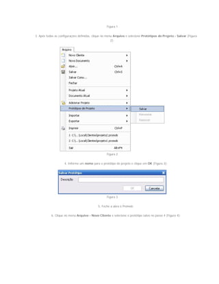 Figura 1
3. Após todas as configurações definidas, clique no menu Arquivo e selecione Protótipos do Projeto - Salvar (Figura
2);
Figura 2
4. Informe um nome para o protótipo do projeto e clique em OK (Figura 3);
Figura 3
5. Feche a abra o Promob;
6. Clique no menu Arquivo - Novo Cliente e selecione o protótipo salvo no passo 4 (Figura 4);
 