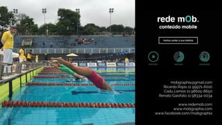 mobgraphia@gmail.com
Ricardo Rojas 11 99971-6010
Cadu Lemos 11 98605-8650
Renato Gaiofato 11 98334-0034
www.redemob.com
www.mobgraphia.com
www.facebook.com/mobgraphia
 