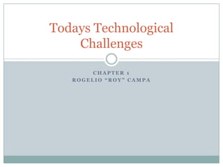 Chapter 1 Rogelio “Roy” Campa Todays Technological Challenges 