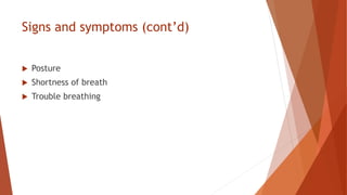 Signs and symptoms (cont’d)
 Posture
 Shortness of breath
 Trouble breathing
 