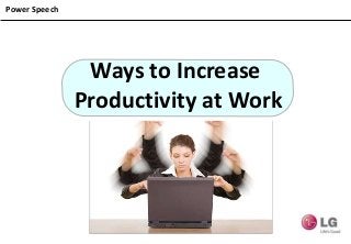 Power Speech
Ways to Increase
Productivity at Work
 