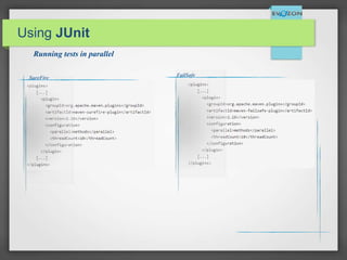 Using JUnit
SureFire
FailSafe
Running tests in parallel
 
