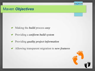 Maven Objectives
Making the build process easy
Providing a uniform build system
Providing quality project information
Allowing transparent migration to new features
4
 