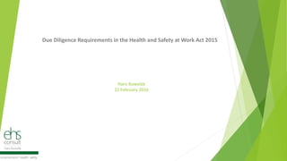 Hans Buwalda
22 February 2016
Due Diligence Requirements in the Health and Safety at Work Act 2015
 