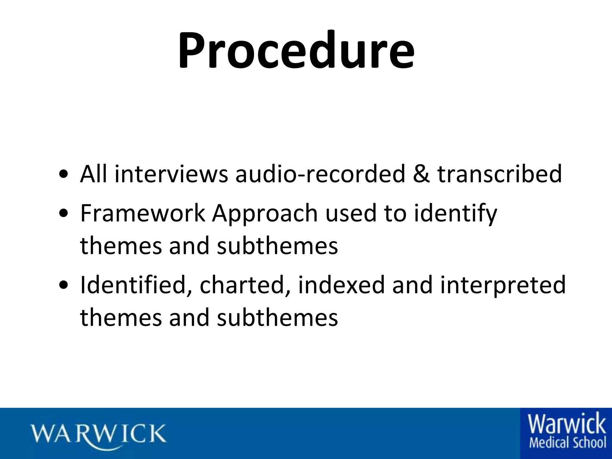 ProcedureAll interviews audio-recorded & transcribedFramework Approach used to identify themes and subthemesIdentified, charted, indexed and interpreted themes and subthemes