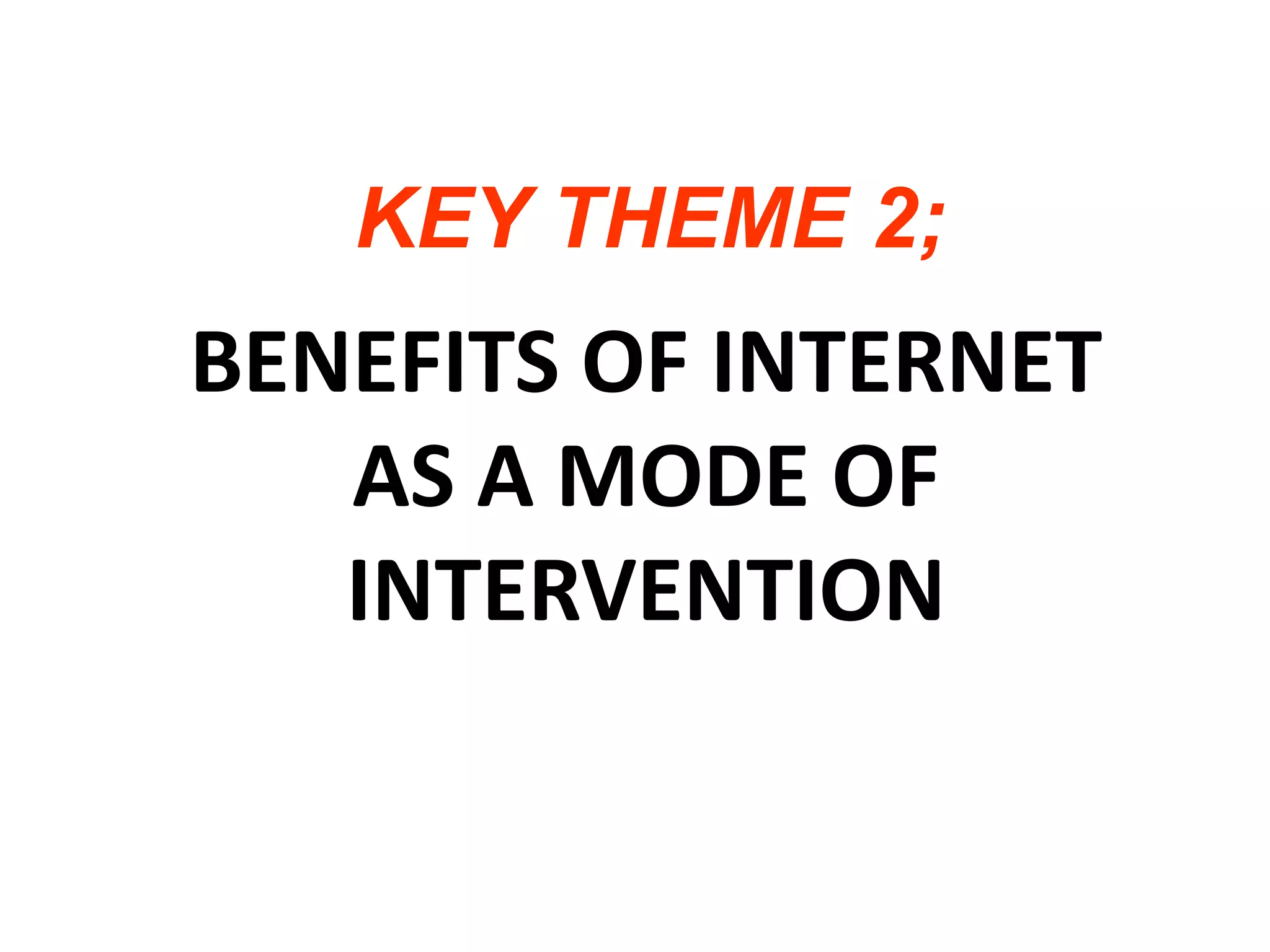 KEY THEME 2;BENEFITS OF INTERNET AS A MODE OF INTERVENTION